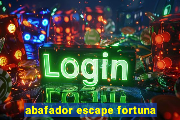 abafador escape fortuna