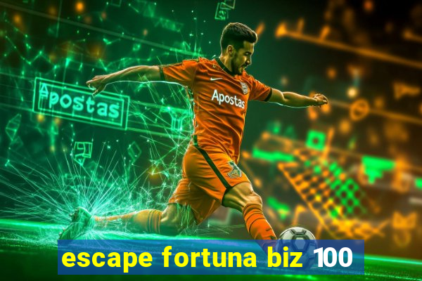 escape fortuna biz 100