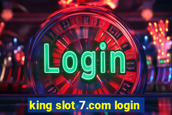 king slot 7.com login