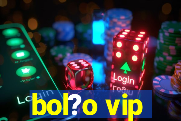 bol?o vip