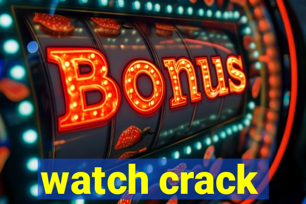 watch crack