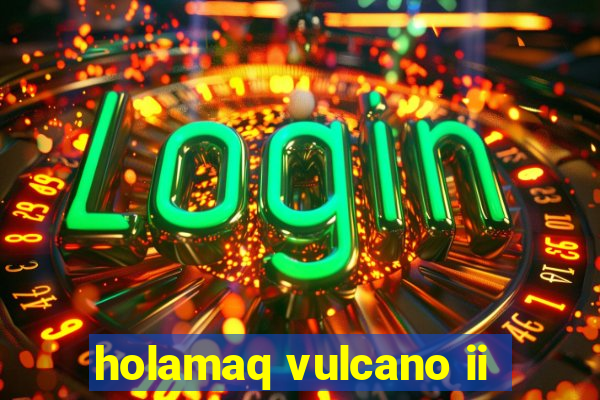 holamaq vulcano ii