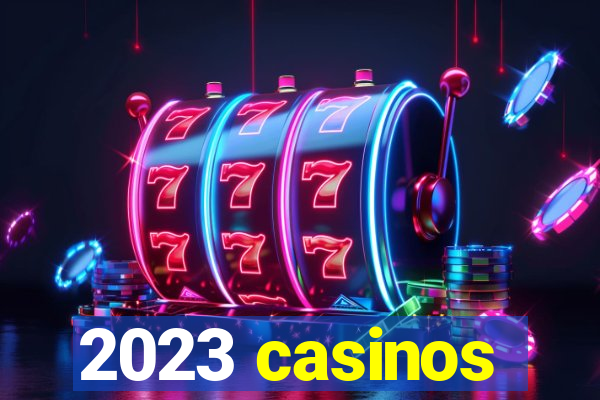 2023 casinos