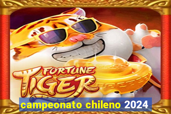 campeonato chileno 2024