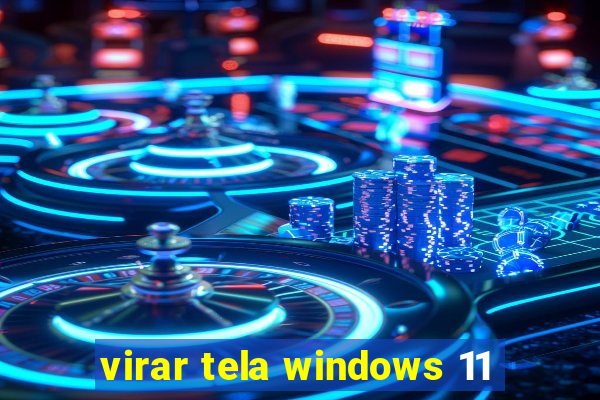 virar tela windows 11