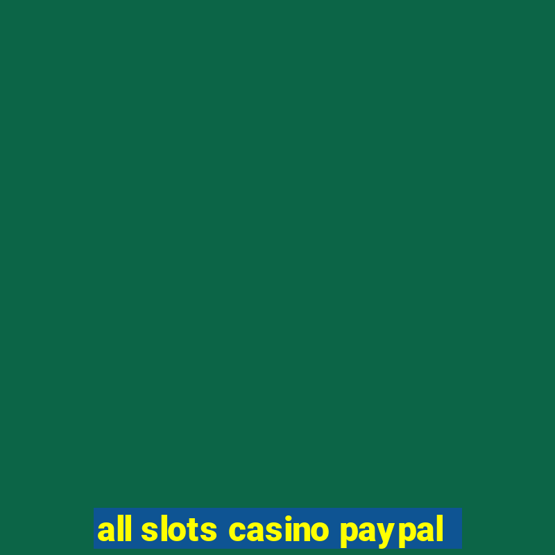 all slots casino paypal