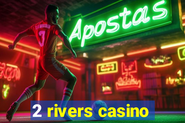 2 rivers casino