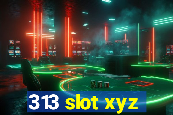 313 slot xyz