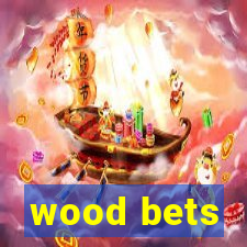 wood bets