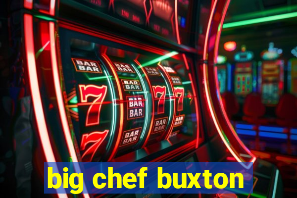 big chef buxton