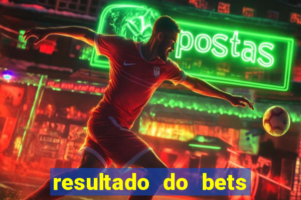 resultado do bets de hoje