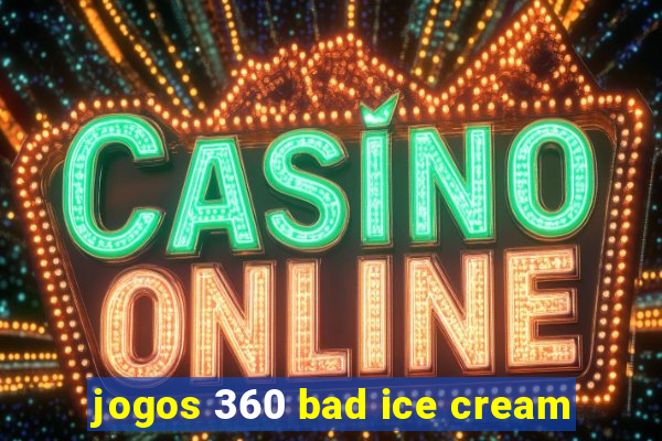 jogos 360 bad ice cream