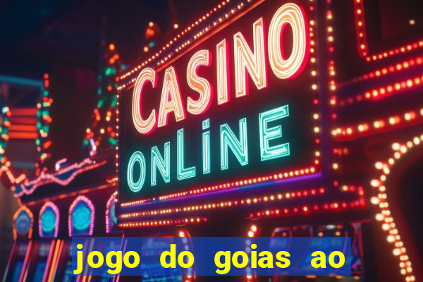 jogo do goias ao vivo hoje