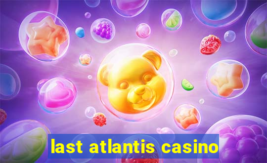 last atlantis casino