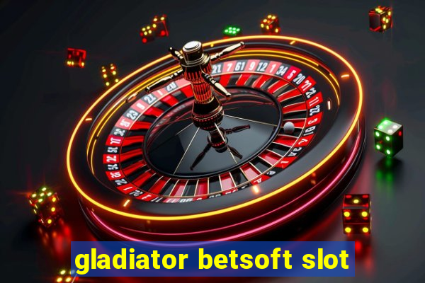 gladiator betsoft slot