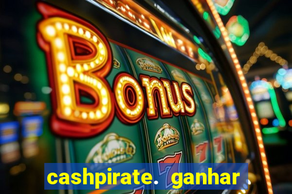 cashpirate. ganhar dinheiro jogando