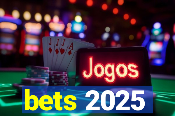 bets 2025