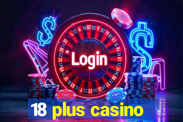 18 plus casino