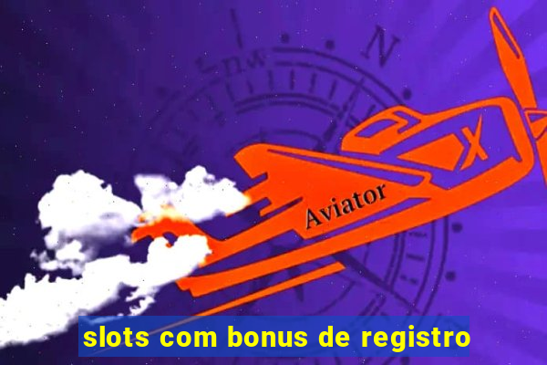 slots com bonus de registro