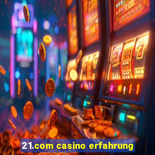 21.com casino erfahrung