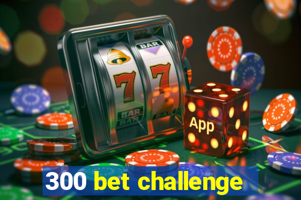 300 bet challenge