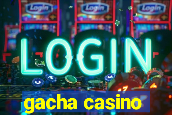 gacha casino