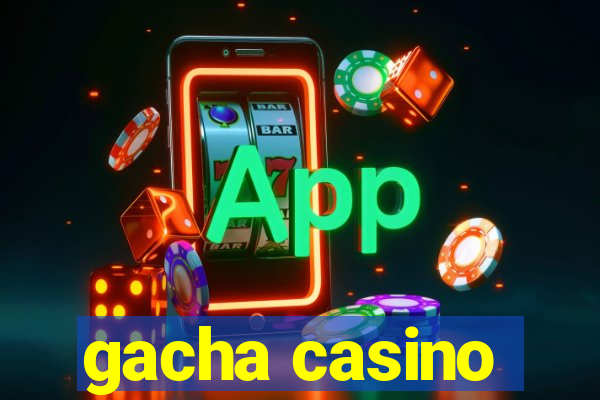 gacha casino