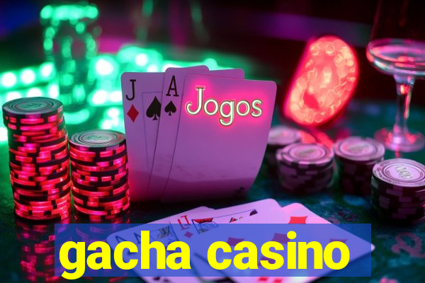 gacha casino