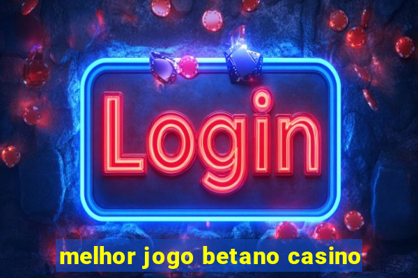 melhor jogo betano casino