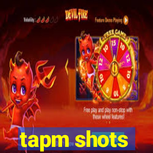 tapm shots