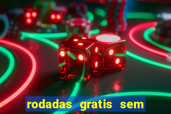 rodadas gratis sem deposito casino