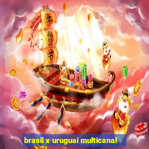 brasil x uruguai multicanal