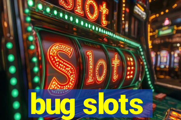 bug slots