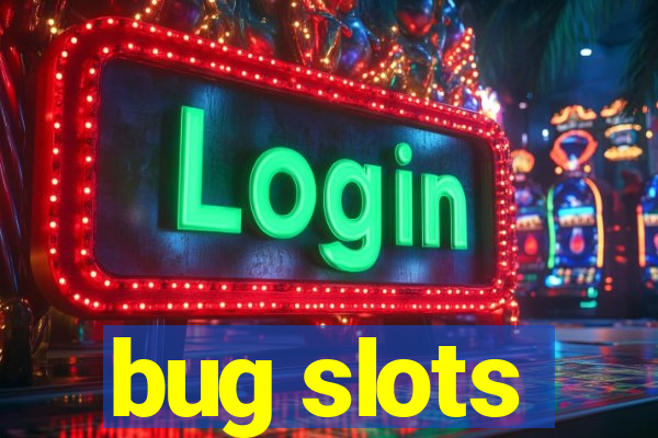 bug slots