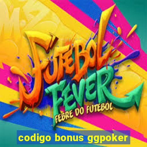 codigo bonus ggpoker