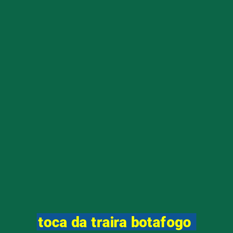 toca da traira botafogo