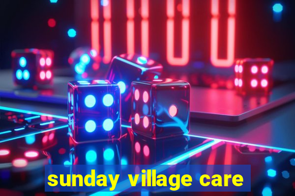 sunday village care