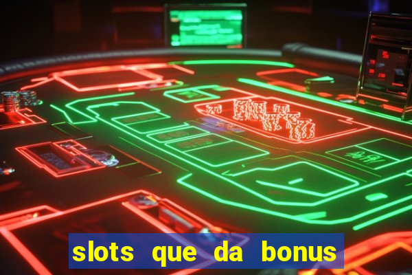 slots que da bonus no cadastro