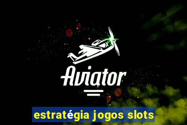 estratégia jogos slots