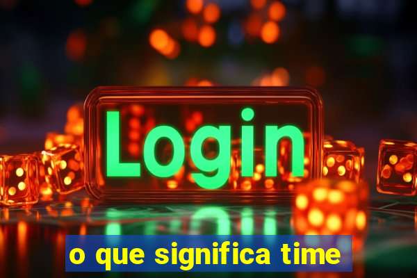 o que significa time