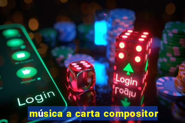 música a carta compositor