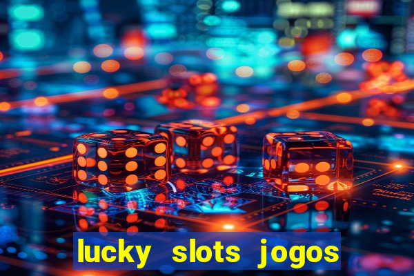 lucky slots jogos de cassino