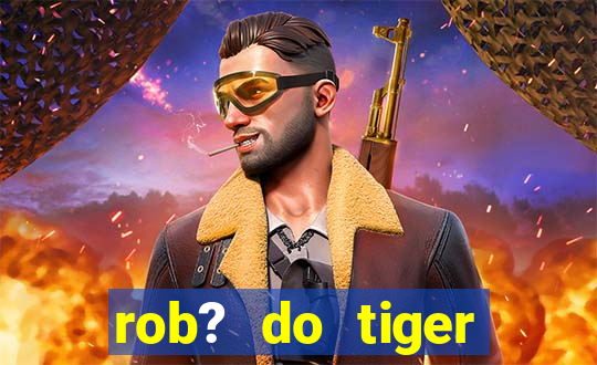 rob? do tiger fortune grátis