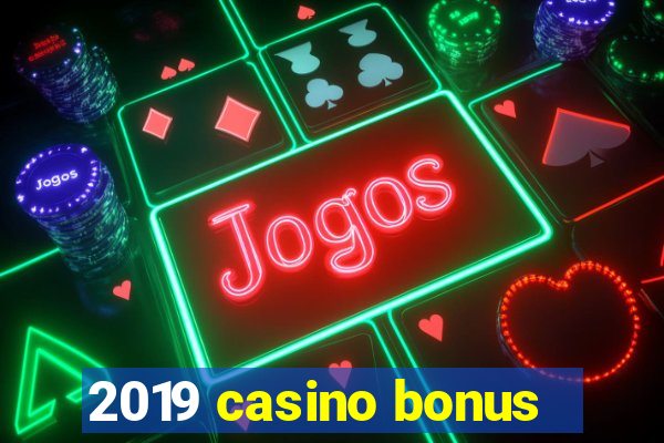 2019 casino bonus