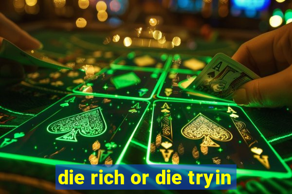 die rich or die tryin