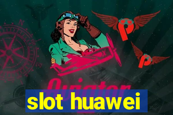 slot huawei