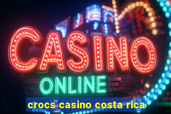 crocs casino costa rica