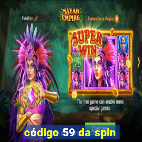 código 59 da spin