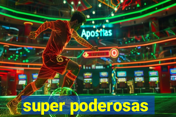 super poderosas