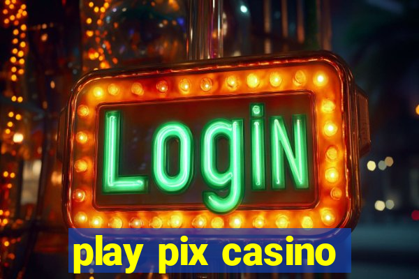 play pix casino